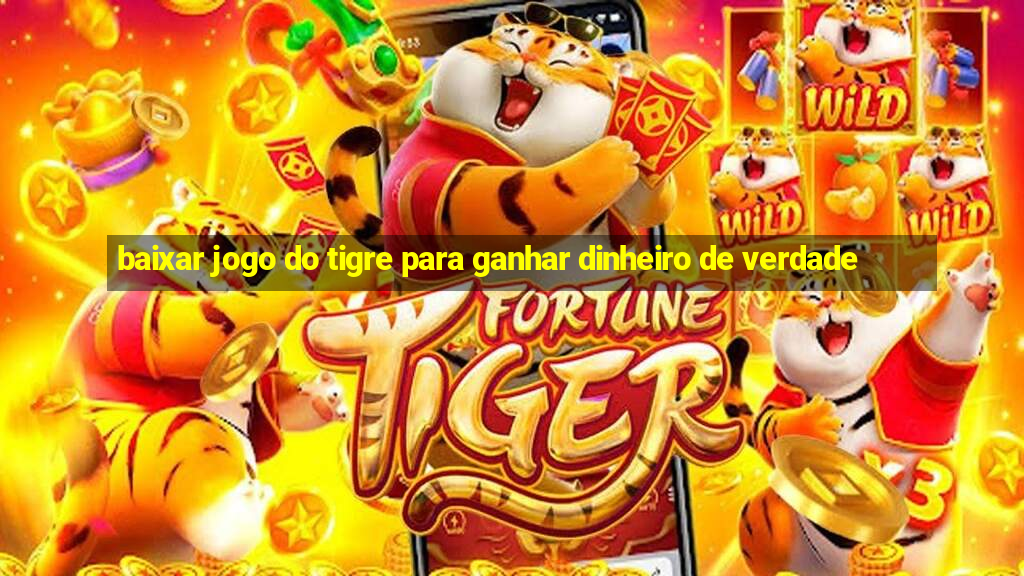 baixar jogo do tigre para ganhar dinheiro de verdade