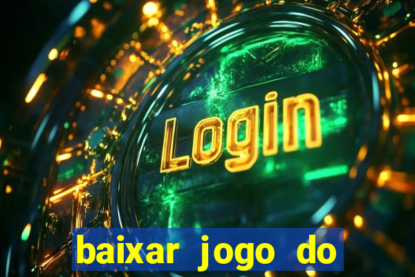 baixar jogo do tigre para ganhar dinheiro de verdade