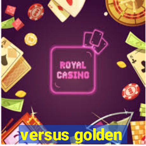 versus golden