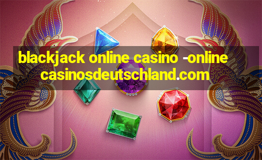 blackjack online casino -onlinecasinosdeutschland.com