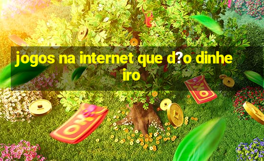 jogos na internet que d?o dinheiro