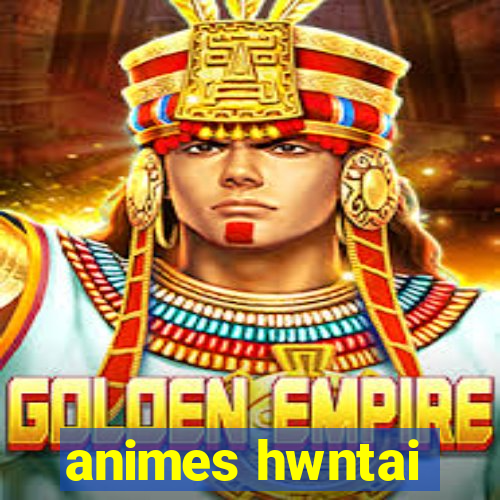 animes hwntai