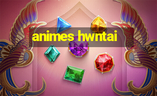 animes hwntai