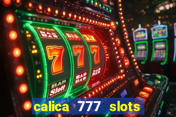 calica 777 slots paga mesmo