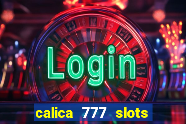 calica 777 slots paga mesmo