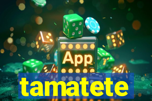 tamatete