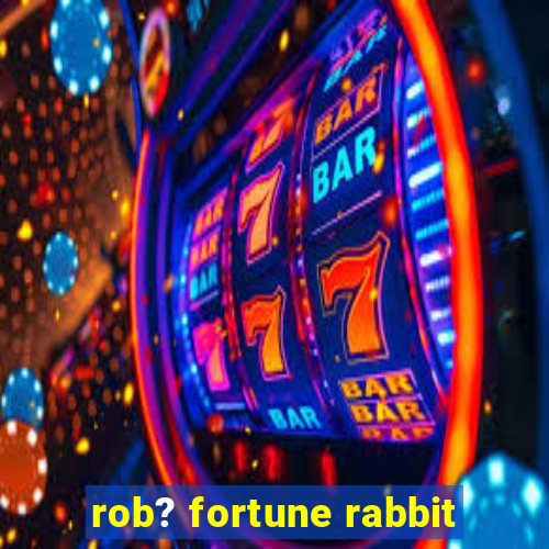 rob? fortune rabbit