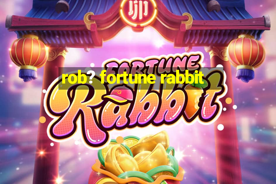 rob? fortune rabbit