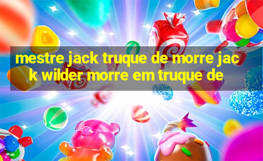 mestre jack truque de morre jack wilder morre em truque de