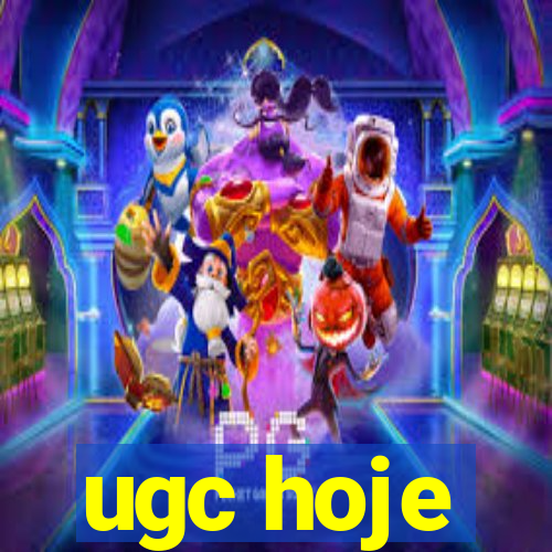 ugc hoje