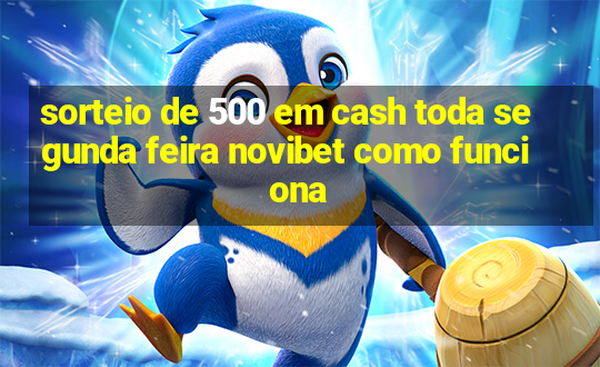 sorteio de 500 em cash toda segunda feira novibet como funciona