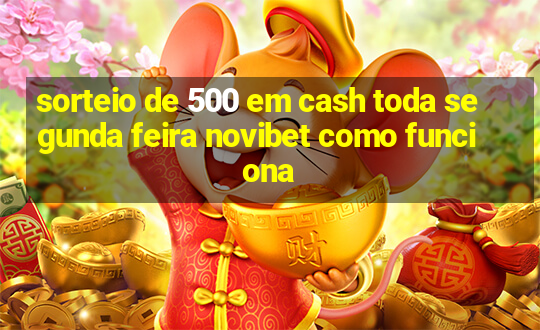 sorteio de 500 em cash toda segunda feira novibet como funciona