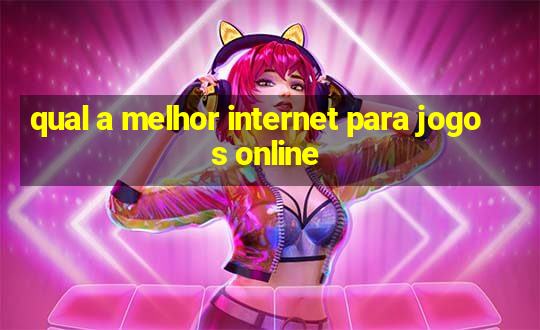 qual a melhor internet para jogos online