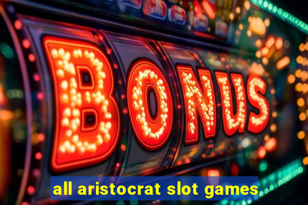 all aristocrat slot games