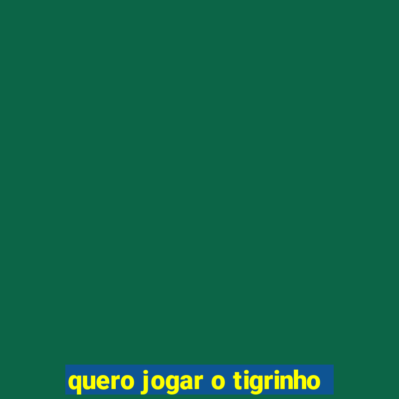 quero jogar o tigrinho