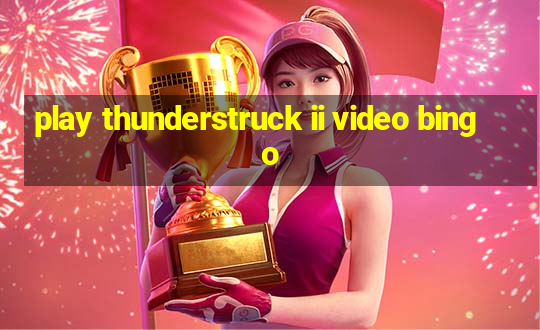 play thunderstruck ii video bingo