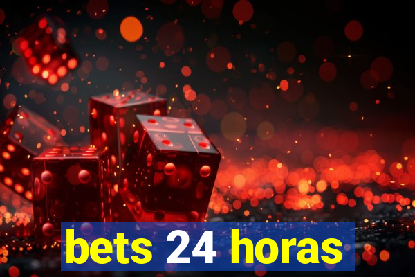 bets 24 horas