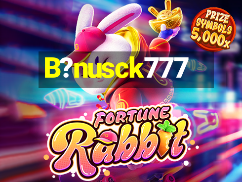 B?nusck777