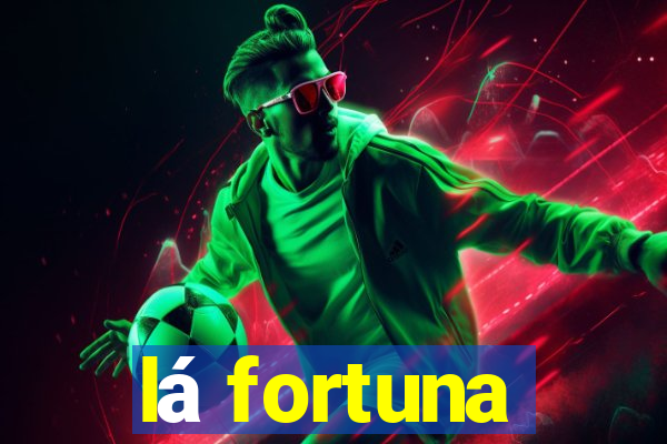 lá fortuna