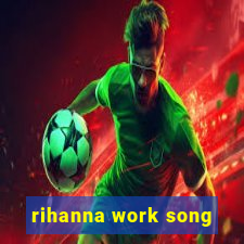 rihanna work song