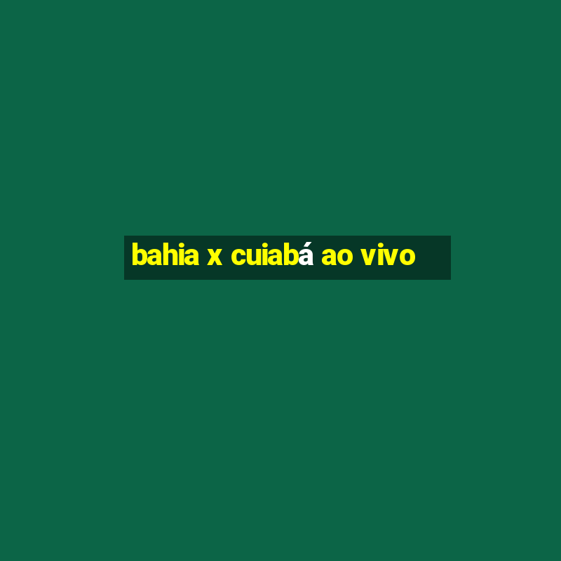 bahia x cuiabá ao vivo