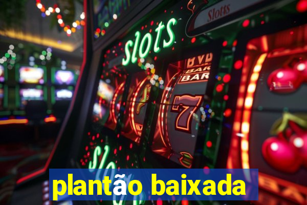 plantão baixada