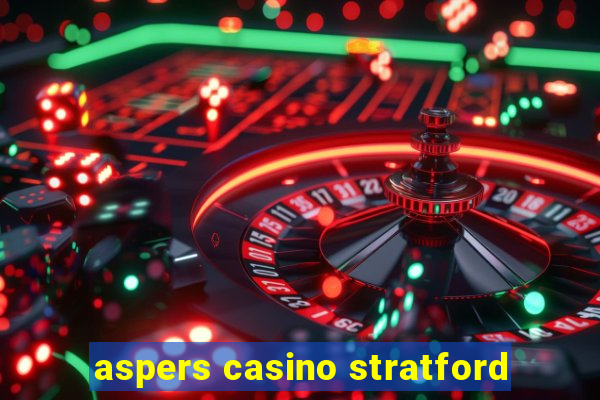 aspers casino stratford