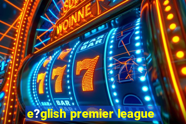 e?glish premier league