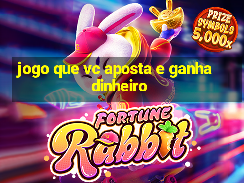 jogo que vc aposta e ganha dinheiro