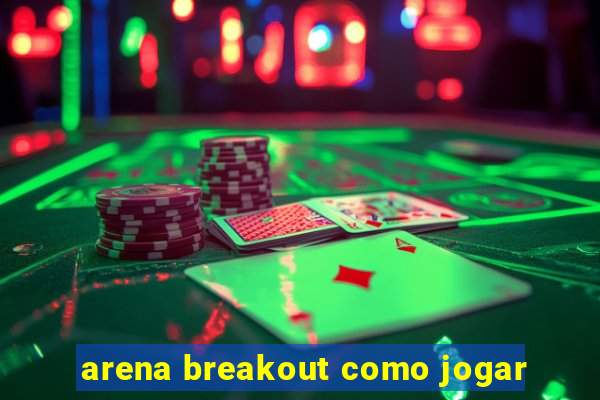 arena breakout como jogar