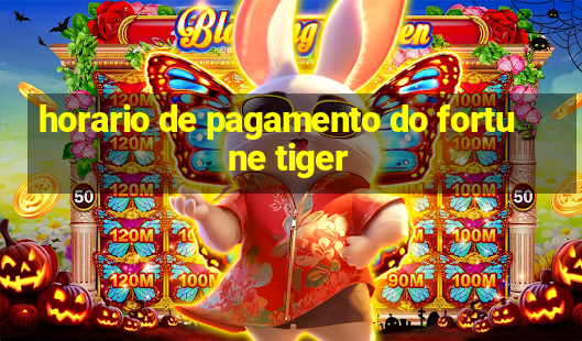 horario de pagamento do fortune tiger