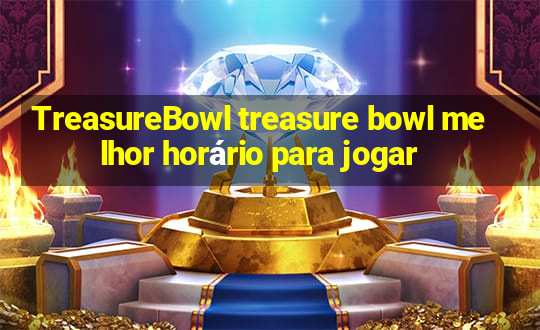 TreasureBowl treasure bowl melhor horário para jogar