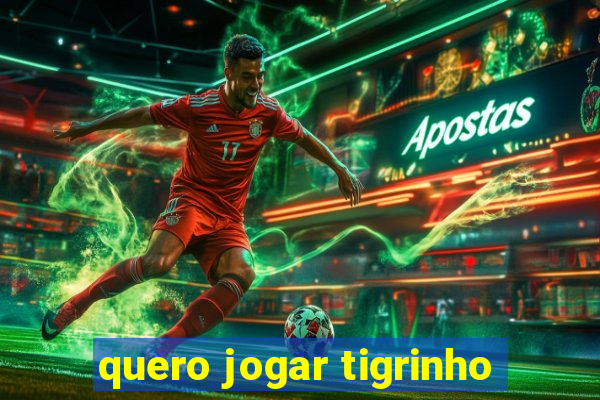 quero jogar tigrinho