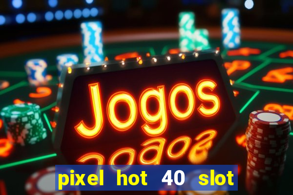 pixel hot 40 slot free play