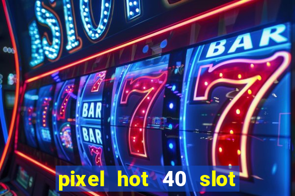 pixel hot 40 slot free play