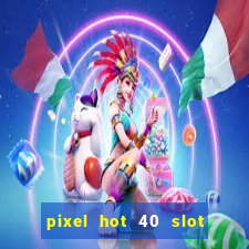 pixel hot 40 slot free play