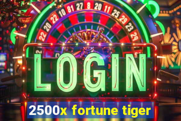 2500x fortune tiger