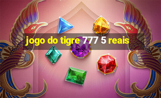 jogo do tigre 777 5 reais