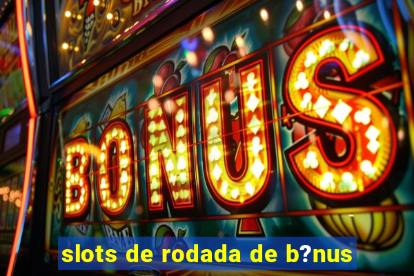 slots de rodada de b?nus