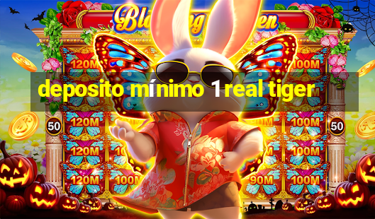 deposito mínimo 1 real tiger