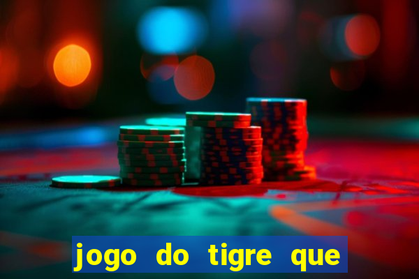 jogo do tigre que ganha dinheiro