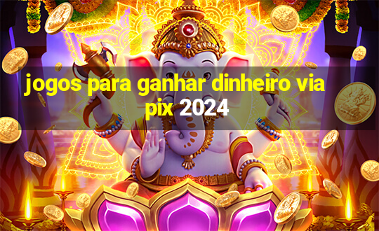 jogos para ganhar dinheiro via pix 2024