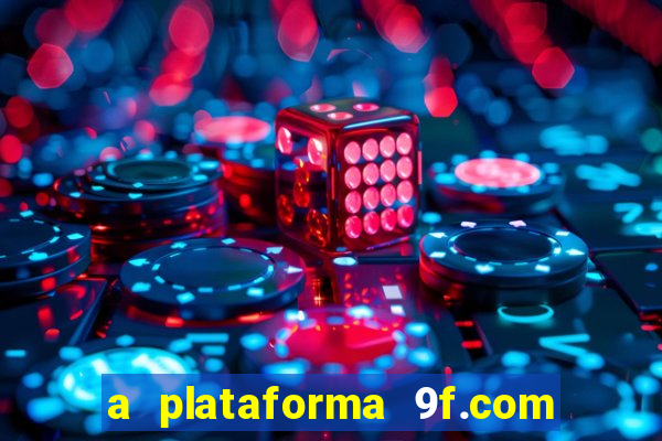 a plataforma 9f.com é confiável