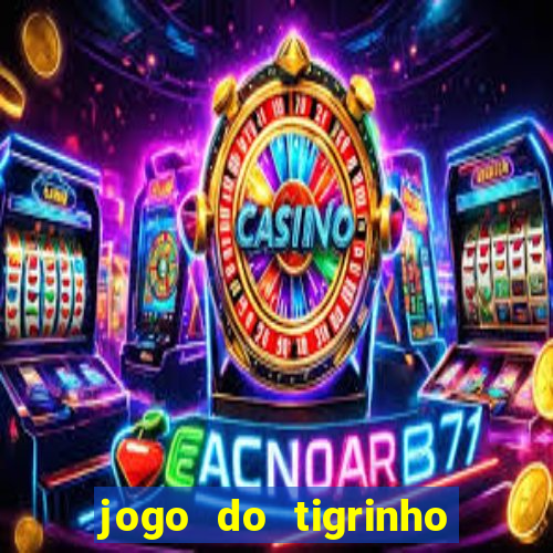 jogo do tigrinho que vem com b?nus