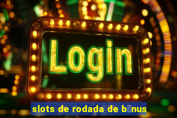 slots de rodada de b么nus