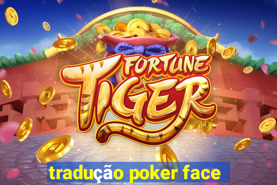 tradução poker face