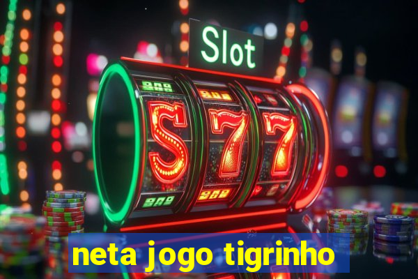 neta jogo tigrinho