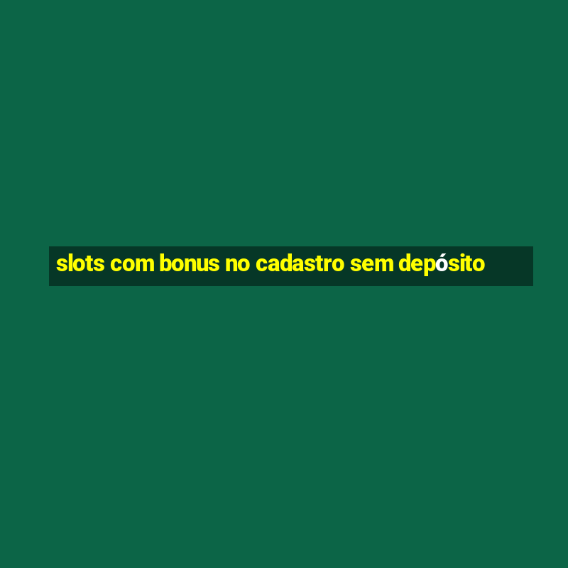 slots com bonus no cadastro sem depósito