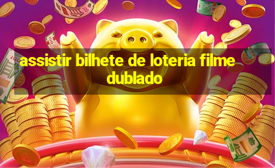 assistir bilhete de loteria filme dublado