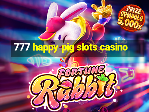 777 happy pig slots casino